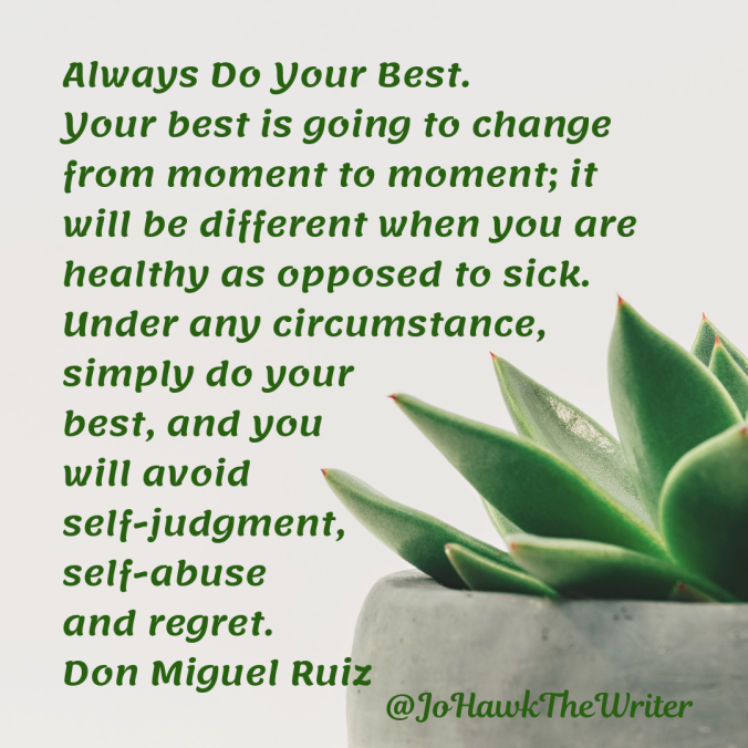 always-do-your-best.-your-best-is-going-to-change-from-moment-to-moment-it-will-be-different-when-you-are-healthy-as-opposed-to-sick.-under-any-circumstance-simply-do-your-best-and-you-