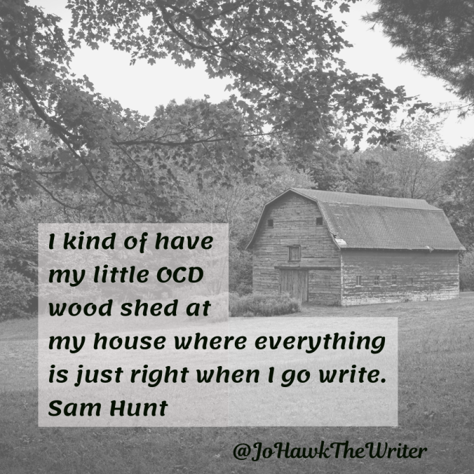 i-kind-of-have-my-little-ocd-wood-shed-at-my-house-where-everything-is-just-right-when-i-go-write.-sam-hunt-