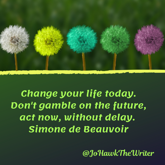 change-your-life-today.-dont-gamble-on-the-future-act-now-without-delay.-simone-de-beauvoir.