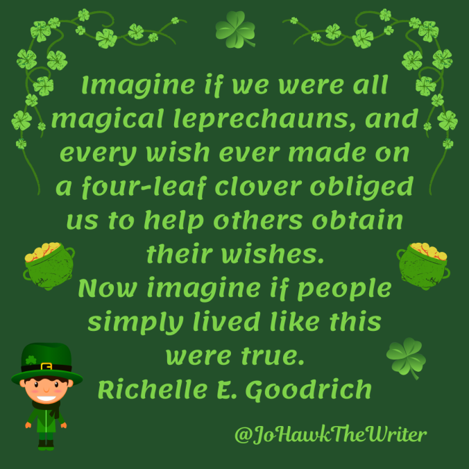 imagine-if-we-were-all-magical-leprechauns-and-every-wish-ever-made-on-a-four-leaf-clover-obliged-us-to-help-others-obtain-their-wishes.-now-imagine-if-people-simply-lived-like-this-were