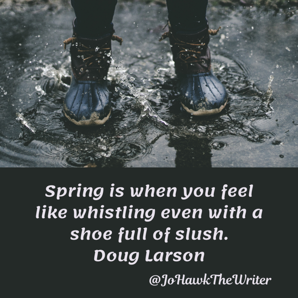 Spring is when you feel like whistling even with a shoe full of slush. Doug Larson