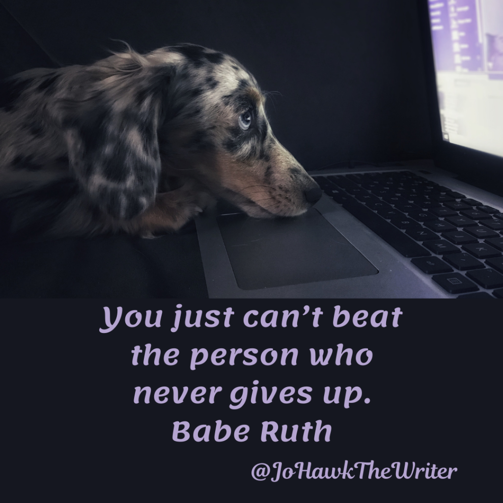 You just can’t beat the person who never gives up. Babe Ruth