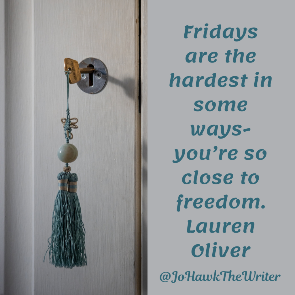 Fridays are the hardest in some ways-you’re so close to freedom. Lauren Oliver
